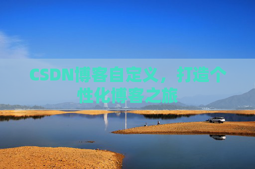 CSDN博客自定义，打造个性化博客之旅