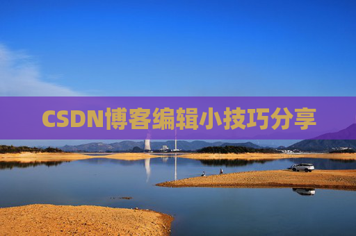 CSDN博客编辑小技巧分享